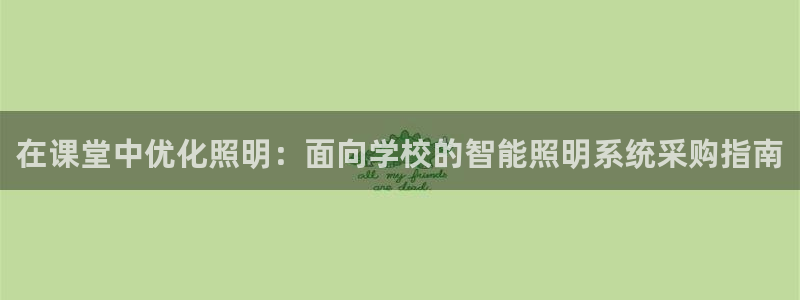 千亿国际登录网页:在课堂中优化照明:面向学校的智能照明系统采购指南