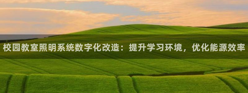 千亿国际合法吗：校园教室照明系统数字化改造：提升学习环境，优化能源效率