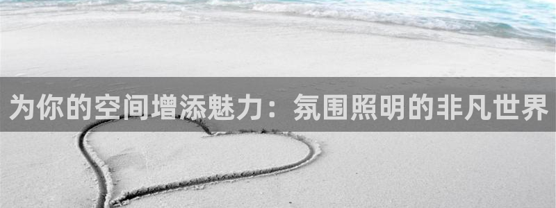 千亿国际2021官方网站baoli5.10:为你的空间增添魅力:氛围照明的非凡世界