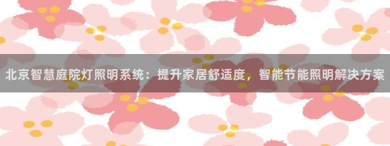 千亿国际快三:北京智慧庭院灯照明系统:提升家居舒适度,智能节能照明解决方案