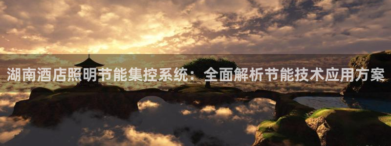 千亿国际唯一平台 - 千亿国际手机网页登录:湖南酒店照明节能集控系统:全面解析节能技术应用方案