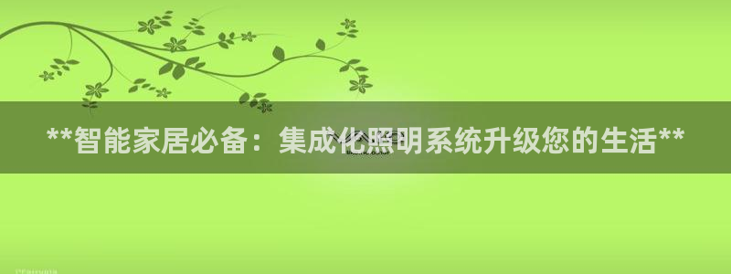 千亿国际2021年4.25更新版pkufli:**智能家居必备:集成化照明系统升级您的生活**