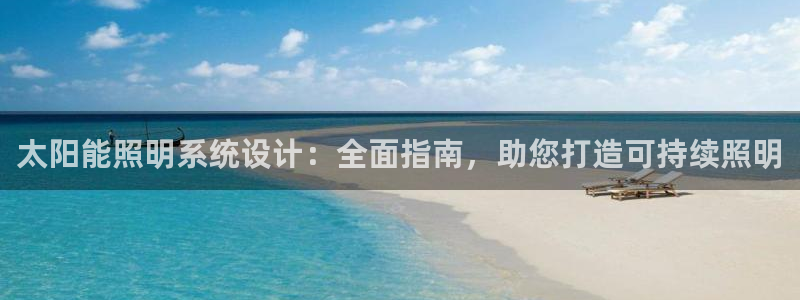 千亿国际公司网址是多少:太阳能照明系统设计:全面指南,助您打造可持续照明