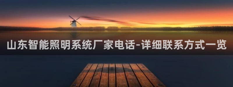 千亿国际平台怎么样可靠吗:山东智能照明系统厂家电话-详细联系方式一览